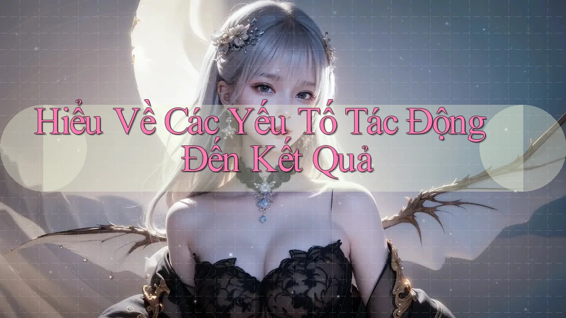 Hiểu Về Các Yếu Tố Tác Động Đến Kết Quả Hiểu Về Các Yếu Tố Tác Động Đến Kết Quả