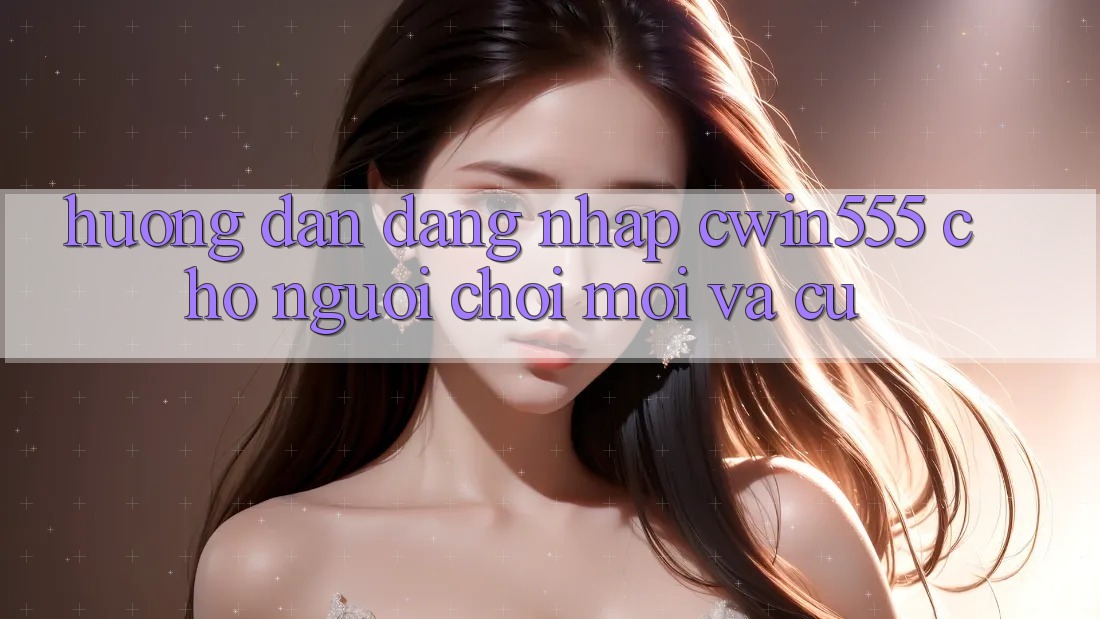 Hướng Dẫn Đăng Nhập cwin555 Cho Người Chơi Mới Và Cũ Hướng Dẫn Đăng Nhập cwin555 Cho Người Chơi Mới Và Cũ