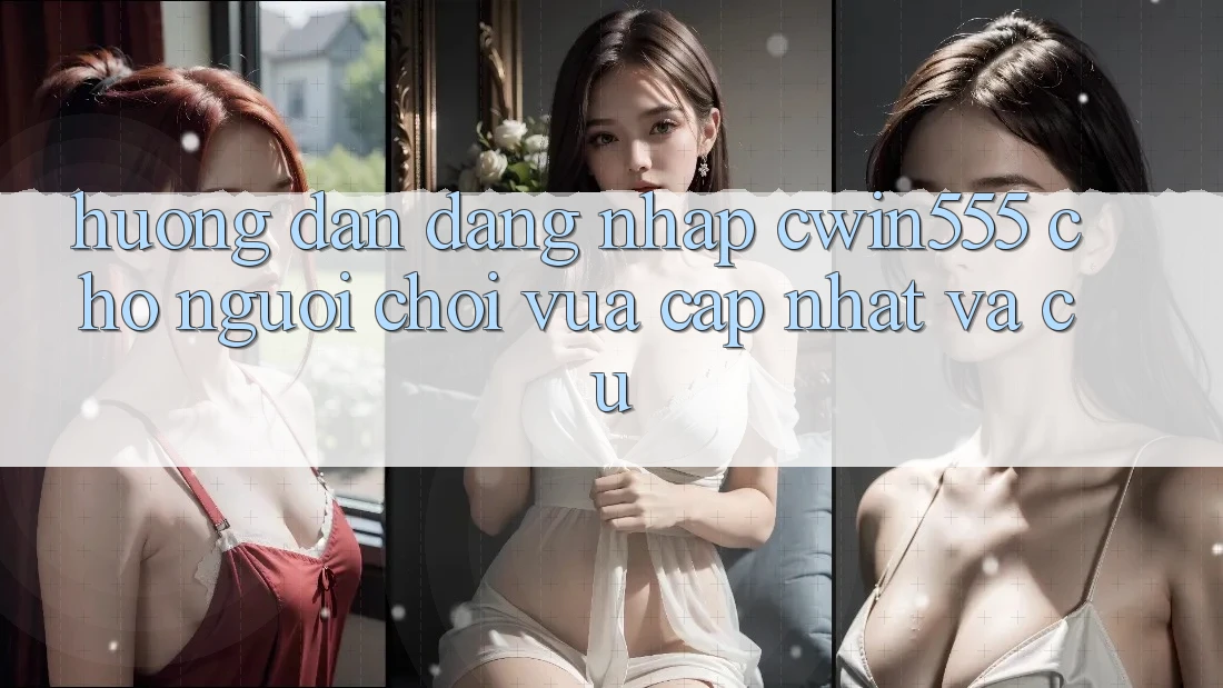Hướng Dẫn Đăng Nhập cwin555 Cho Người Chơi Vừa cập nhật Và Cũ