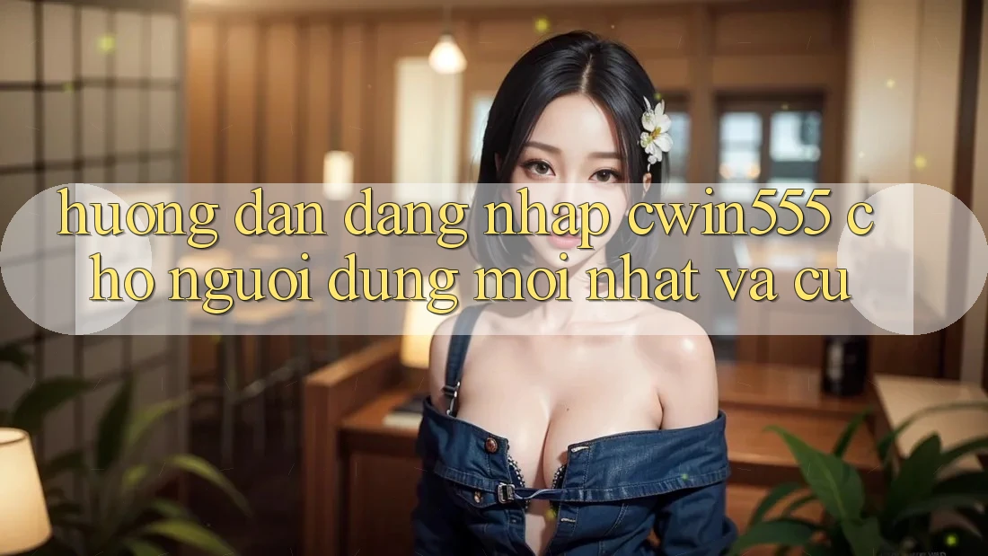 Hướng Dẫn Đăng Nhập cwin555 Cho Người dùng Mới nhất Và Cũ Hướng Dẫn Đăng Nhập cwin555 Cho Người dùng Mới nhất Và Cũ