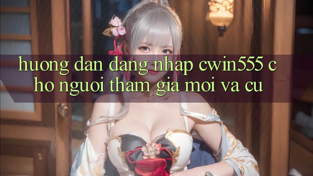 Hướng dẫn Đăng Nhập cwin555 Cho Người tham gia Mới Và Cũ