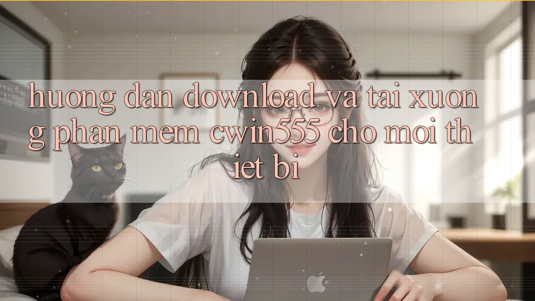 Hướng Dẫn Download Và Tải xuống Phần mềm cwin555 Cho Mọi Thiết Bị
