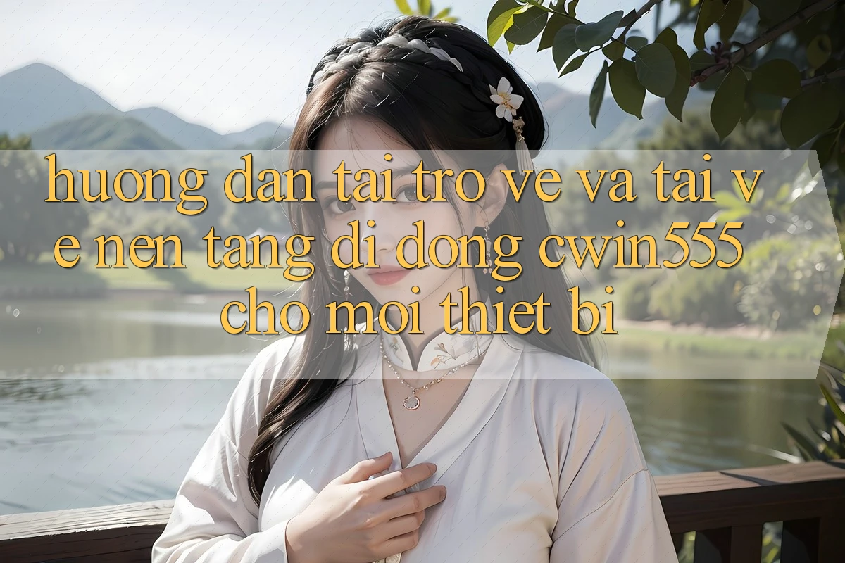 Hướng Dẫn Tải trở về Và Tải về Nền tảng di động cwin555 Cho Mọi Thiết Bị
