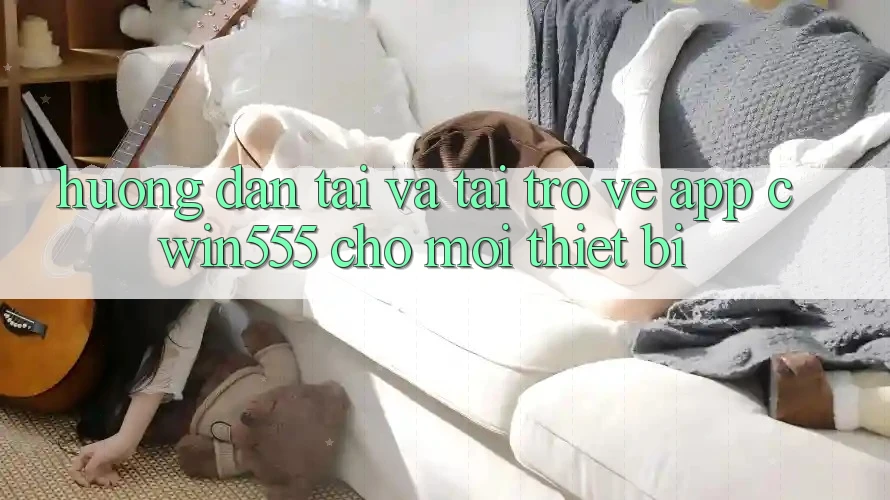 Hướng Dẫn Tải Và Tải trở về App cwin555 Cho Mọi Thiết Bị