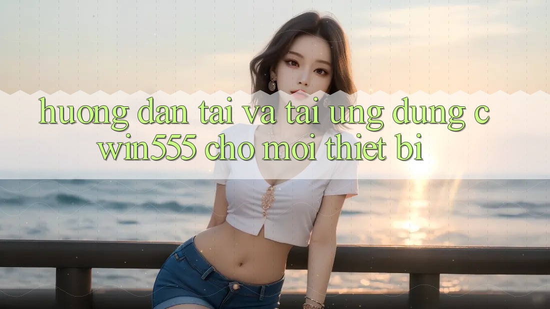 Hướng Dẫn Tải Và Tải Ứng dụng cwin555 Cho Mọi Thiết Bị Hướng Dẫn Tải Và Tải Ứng dụng cwin555 Cho Mọi Thiết Bị