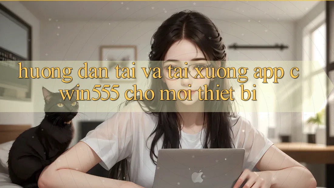 Hướng Dẫn Tải Và Tải xuống App cwin555 Cho Mọi Thiết Bị