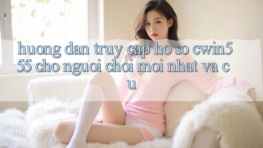 Hướng Dẫn Truy cập hồ sơ cwin555 Cho Người chơi Mới nhất Và Cũ Hướng Dẫn Truy cập hồ sơ cwin555 Cho Người chơi Mới nhất Và Cũ