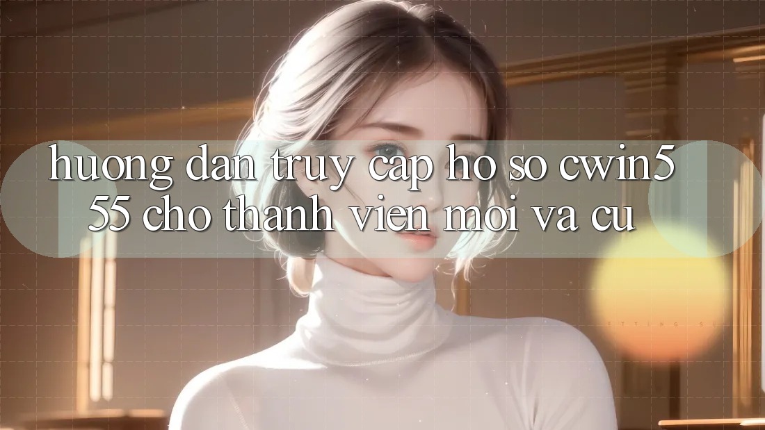 Hướng Dẫn Truy cập hồ sơ cwin555 Cho Thành viên Mới Và Cũ Hướng Dẫn Truy cập hồ sơ cwin555 Cho Thành viên Mới Và Cũ