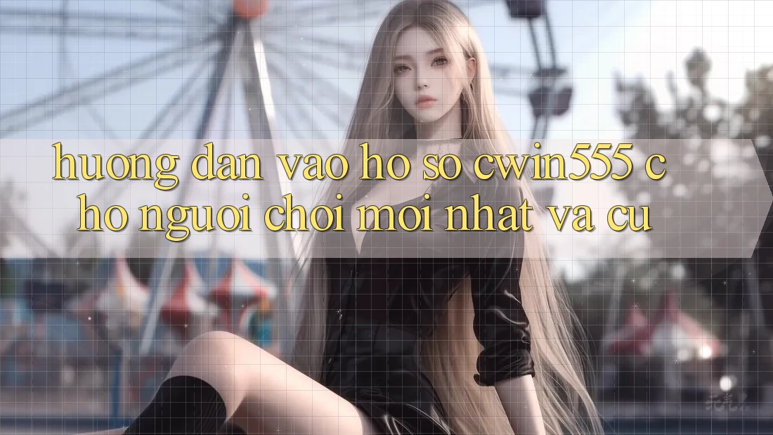Hướng Dẫn Vào hồ sơ cwin555 Cho Người Chơi Mới nhất Và Cũ