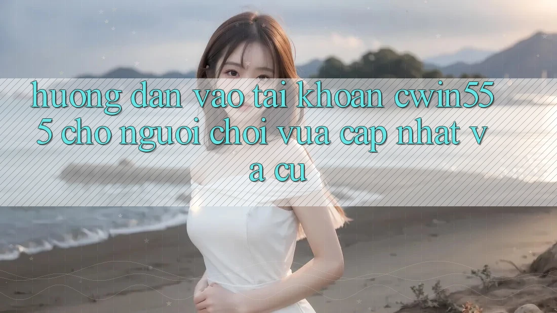 Hướng dẫn Vào tài khoản cwin555 Cho Người Chơi Vừa cập nhật Và Cũ