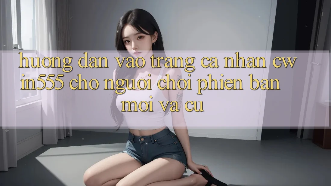 Hướng dẫn Vào trang cá nhân cwin555 Cho Người Chơi Phiên bản mới Và Cũ Hướng dẫn Vào trang cá nhân cwin555 Cho Người Chơi Phiên bản mới Và Cũ