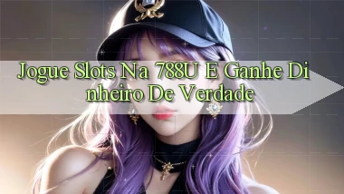 Jogue Slots na 788u e Ganhe Dinheiro de Verdade