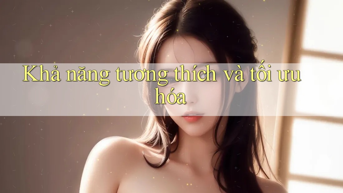 Khả năng tương thích và tối ưu hóa