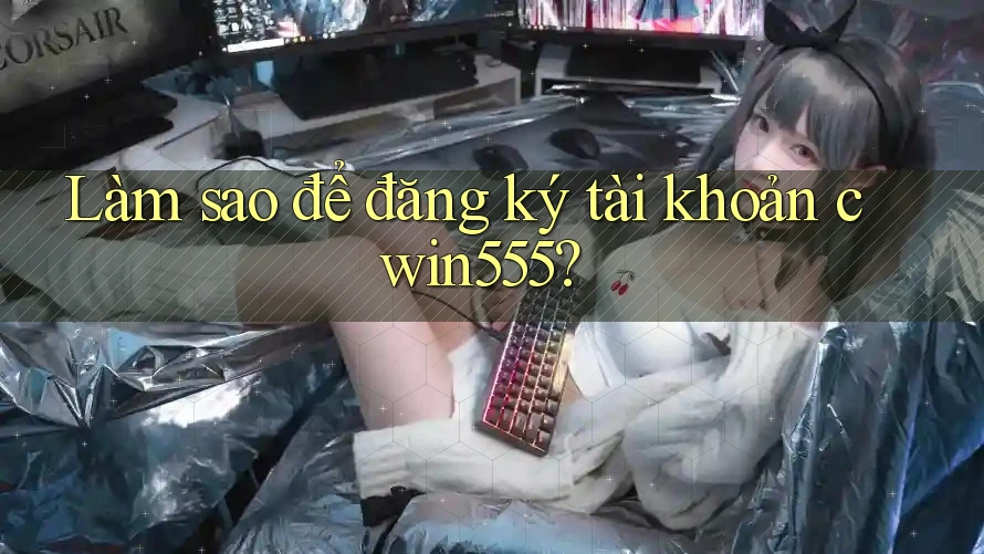 Làm sao để đăng ký tài khoản cwin555?