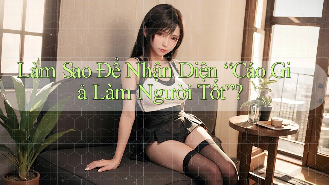 Làm Sao Để Nhận Diện “Cáo Giả Làm Người Tốt”?