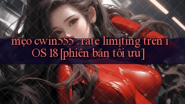 mẹo cwin555 rate limiting trên iOS 18 [phiên bản tối ưu]