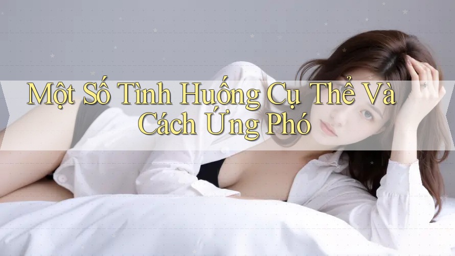 Một Số Tình Huống Cụ Thể Và Cách Ứng Phó