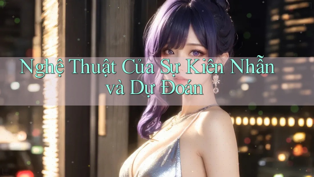 Nghệ Thuật Của Sự Kiên Nhẫn và Dự Đoán