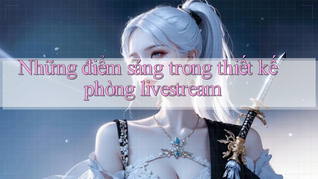 Những điểm sáng trong thiết kế phòng livestream
