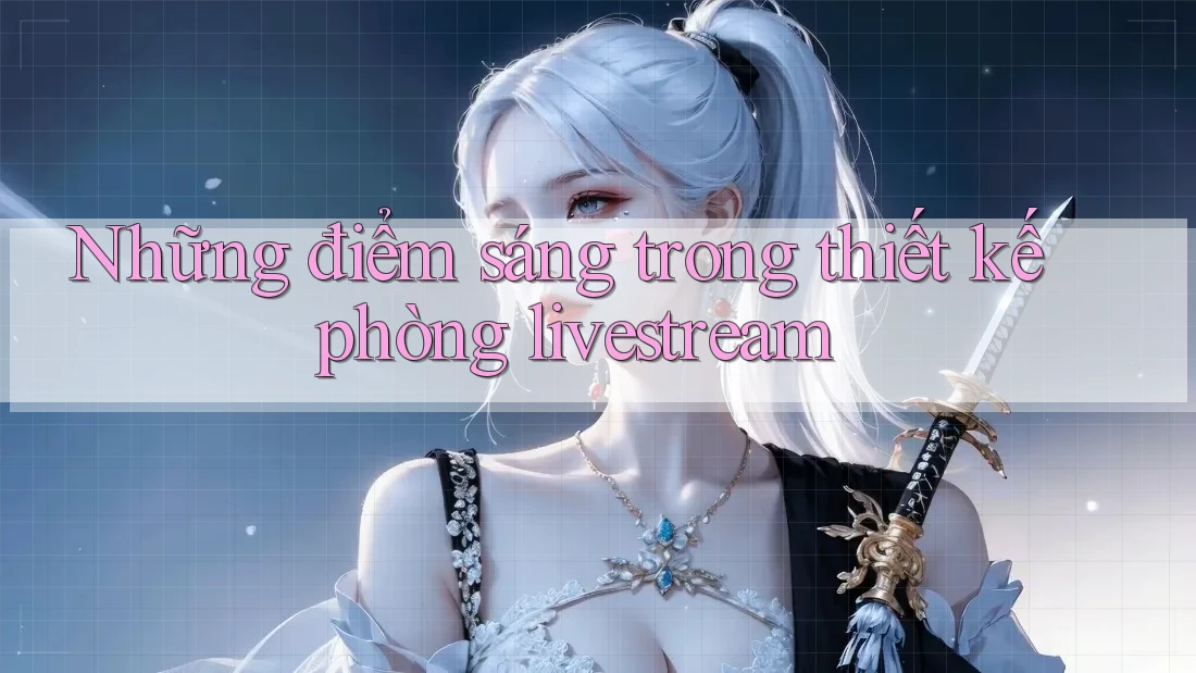 Những điểm sáng trong thiết kế phòng livestream
