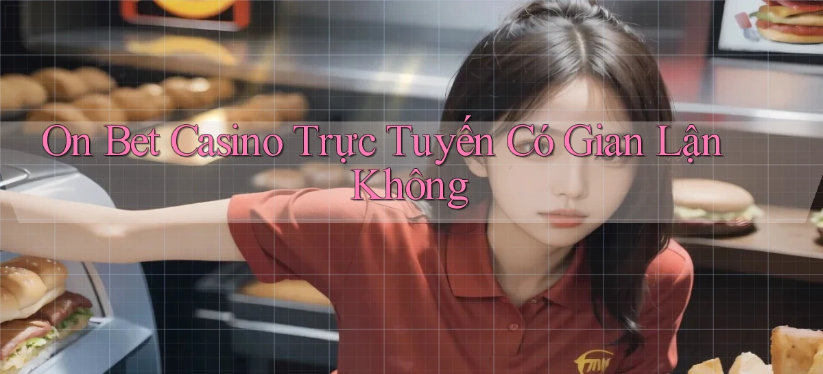 on bet casino trực tuyến có gian lận không