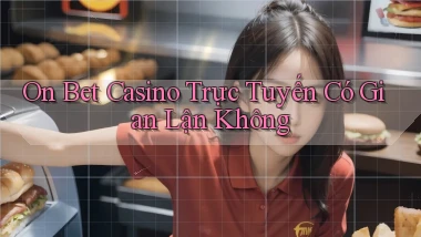 on bet casino trực tuyến có gian lận không