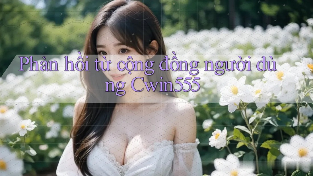 Phản hồi từ cộng đồng người dùng cwin555 Phản hồi từ cộng đồng người dùng cwin555
