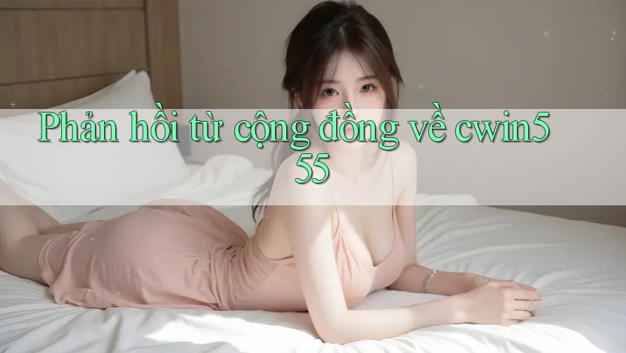 Phản hồi từ cộng đồng về cwin555