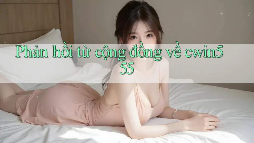 Phản hồi từ cộng đồng về Cwin555