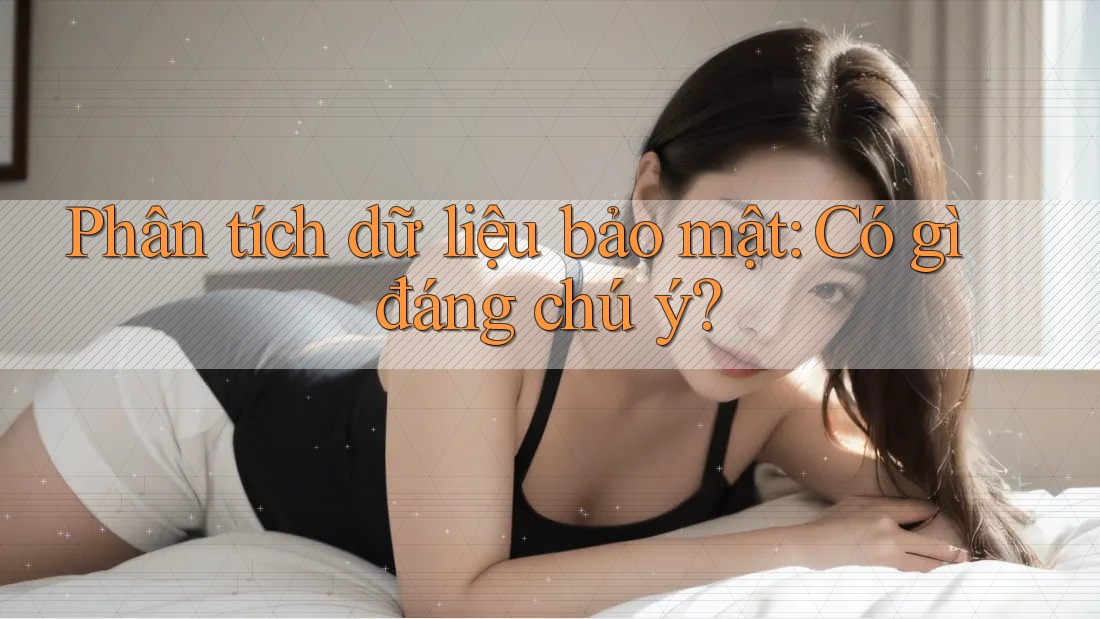 Phân tích dữ liệu bảo mật: Có gì đáng chú ý?