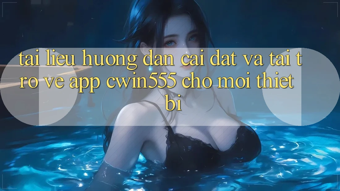 Tài liệu hướng dẫn Cài đặt Và Tải trở về App cwin555 Cho Mọi Thiết Bị