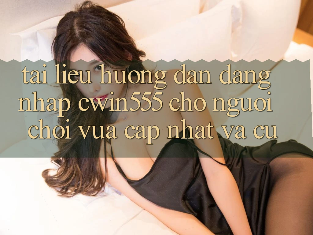Tài liệu hướng dẫn Đăng Nhập cwin555 Cho Người Chơi Vừa cập nhật Và Cũ Tài liệu hướng dẫn Đăng Nhập cwin555 Cho Người Chơi Vừa cập nhật Và Cũ