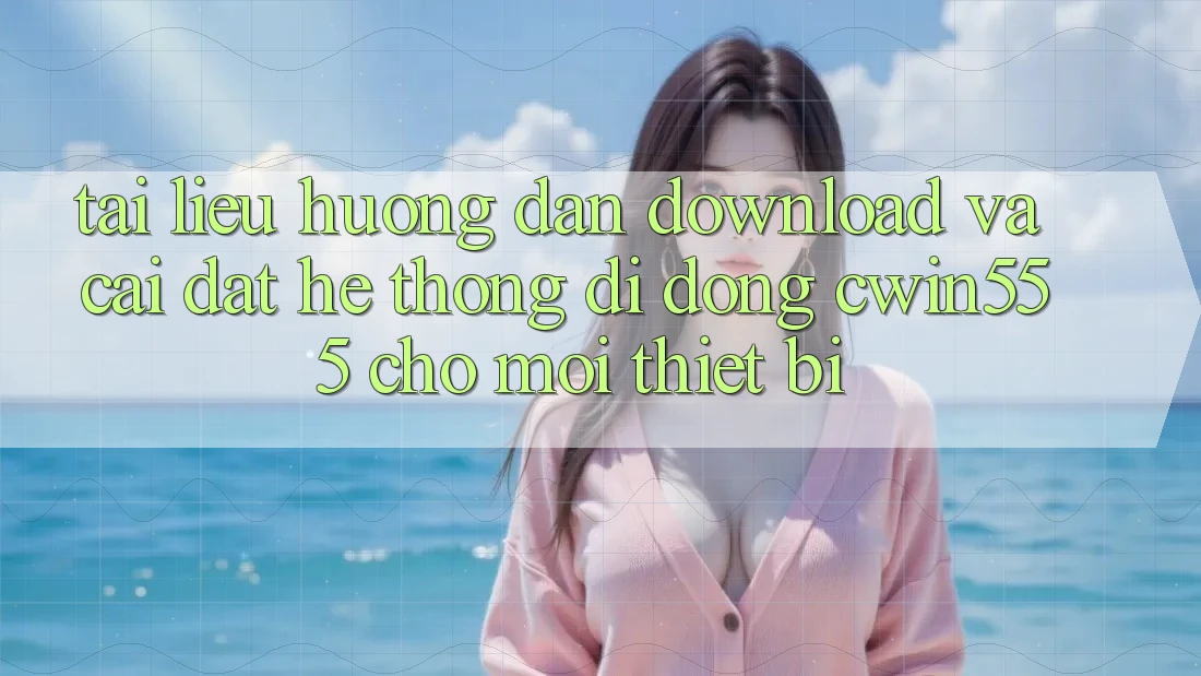 Tài liệu hướng dẫn Download Và Cài Đặt Hệ thống di động cwin555 Cho Mọi Thiết Bị
