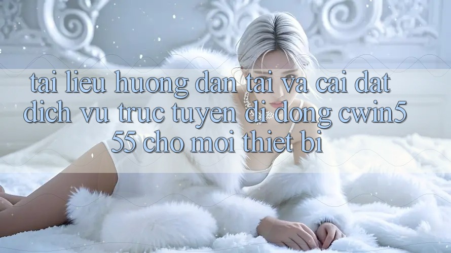 Tài liệu hướng dẫn Tải Và Cài Đặt Dịch vụ trực tuyến di động cwin555 Cho Mọi Thiết Bị Tài liệu hướng dẫn Tải Và Cài Đặt Dịch vụ trực tuyến di động cwin555 Cho Mọi Thiết Bị