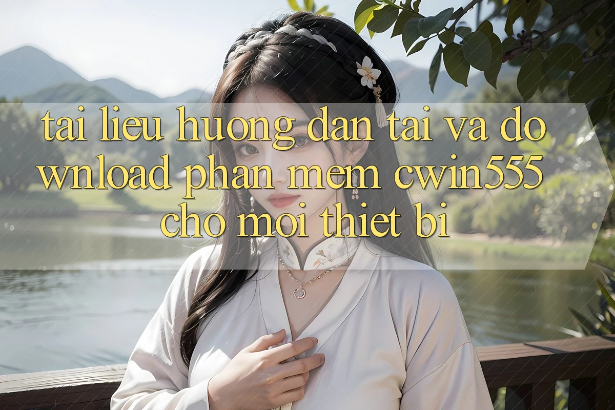 Tài liệu hướng dẫn Tải Và Download Phần mềm cwin555 Cho Mọi Thiết Bị
