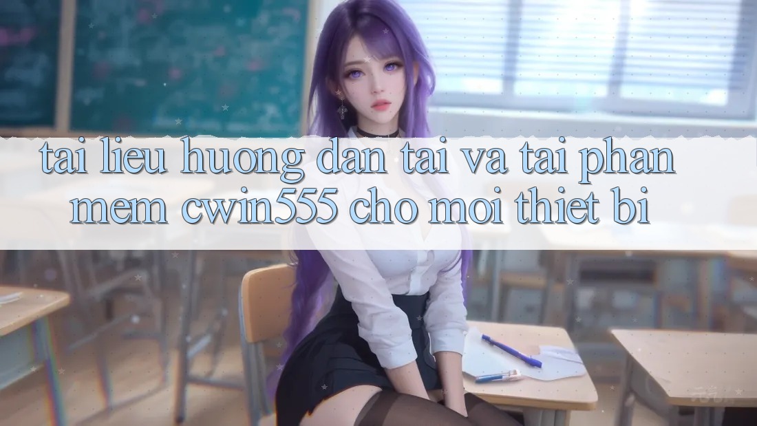 Tài liệu hướng dẫn Tải Và Tải Phần mềm cwin555 Cho Mọi Thiết Bị