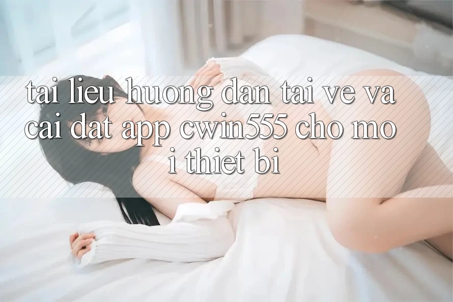 Tài liệu hướng dẫn Tải về Và Cài Đặt App cwin555 Cho Mọi Thiết Bị Tài liệu hướng dẫn Tải về Và Cài Đặt App cwin555 Cho Mọi Thiết Bị