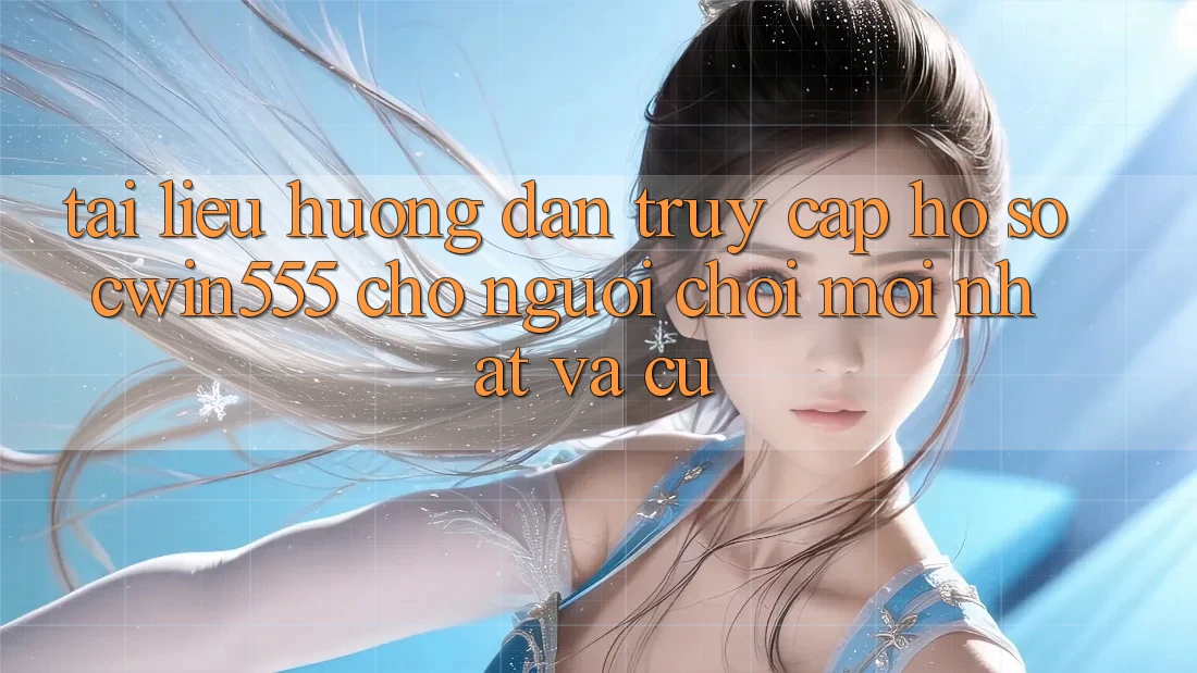 Tài liệu hướng dẫn Truy cập hồ sơ cwin555 Cho Người Chơi Mới nhất Và Cũ