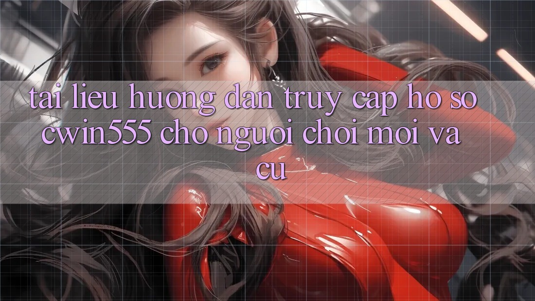 Tài liệu hướng dẫn Truy cập hồ sơ cwin555 Cho Người Chơi Mới Và Cũ