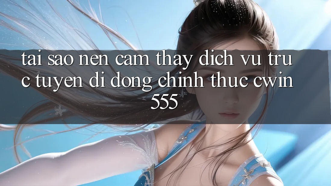 Tại Sao Nên Cảm thấy Dịch vụ trực tuyến di động Chính Thức cwin555?