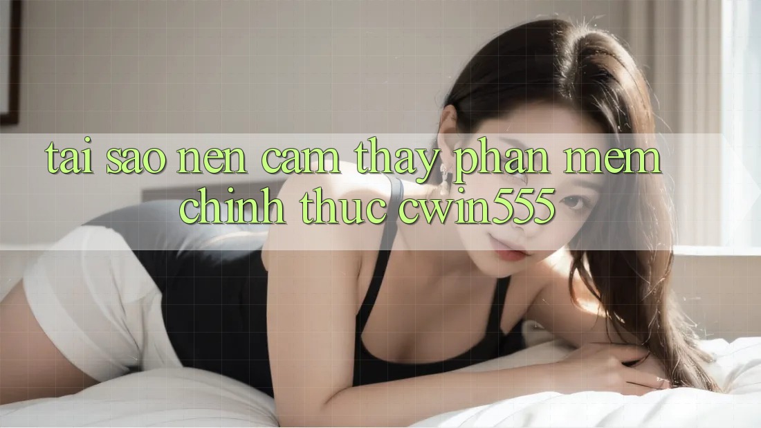 Tại Sao Nên Cảm thấy Phần mềm Chính Thức cwin555? Tại Sao Nên Cảm thấy Phần mềm Chính Thức cwin555?