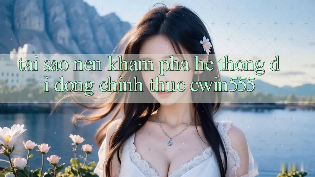 Tại Sao Nên Khám phá Hệ thống di động Chính Thức cwin555?