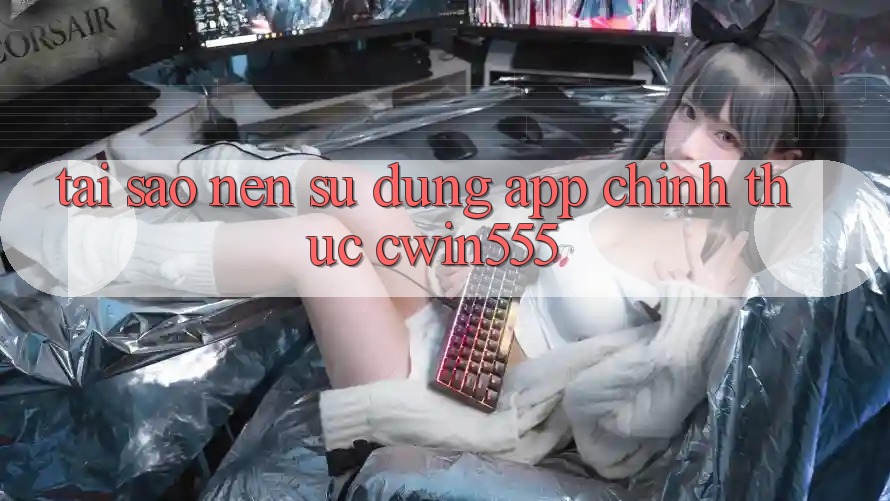 Tại Sao Nên Sử Dụng App Chính Thức cwin555?