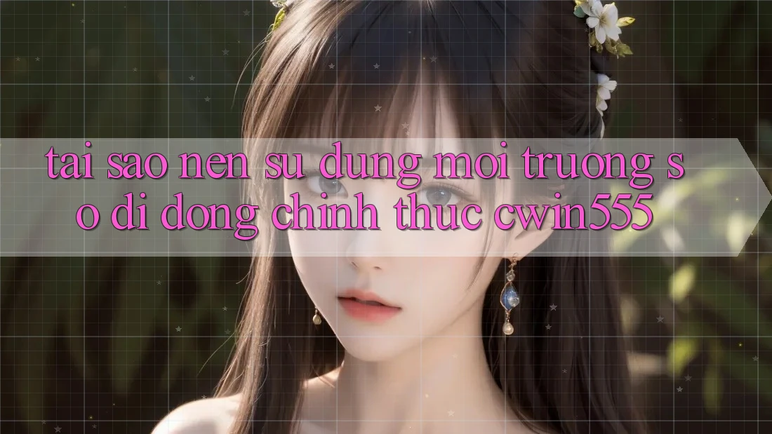 Tại Sao Nên Sử Dụng Môi trường số di động Chính Thức cwin555? Tại Sao Nên Sử Dụng Môi trường số di động Chính Thức cwin555?