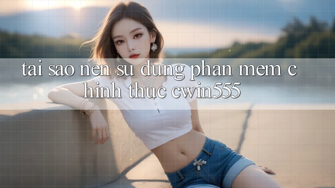 Tại Sao Nên Sử Dụng Phần mềm Chính Thức cwin555?