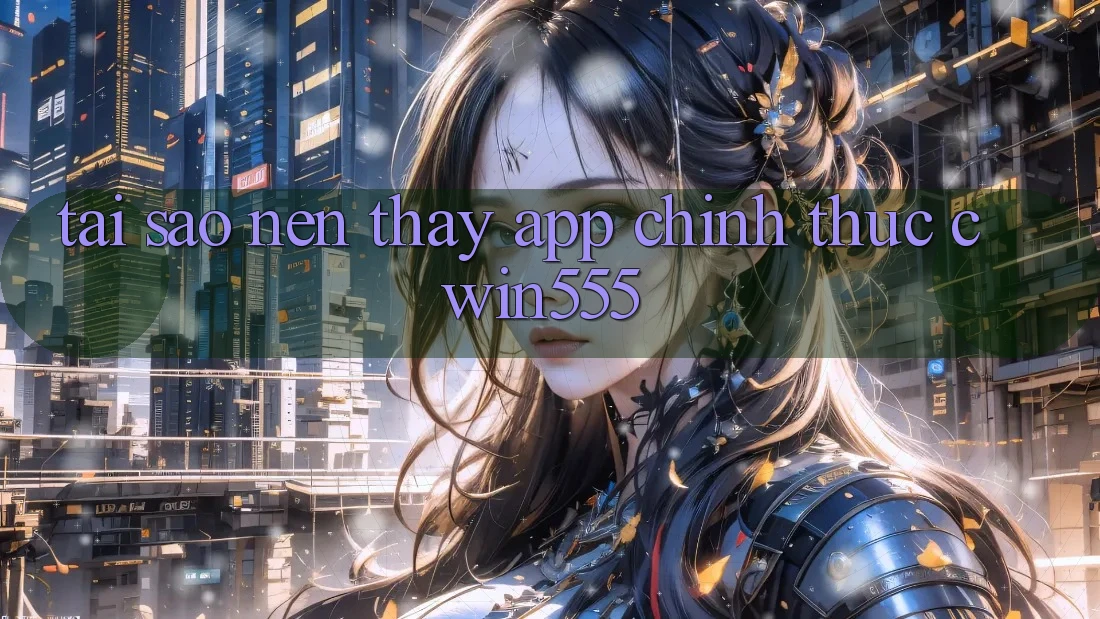 Tại Sao Nên Thấy App Chính Thức cwin555?