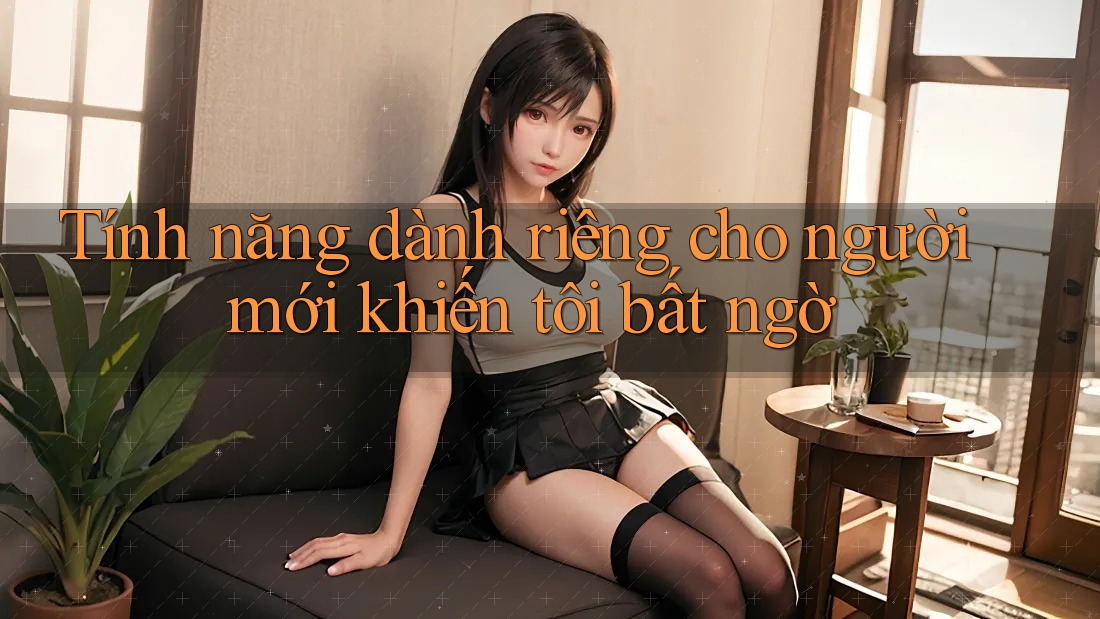 Tính năng dành riêng cho người mới khiến tôi bất ngờ Tính năng dành riêng cho người mới khiến tôi bất ngờ