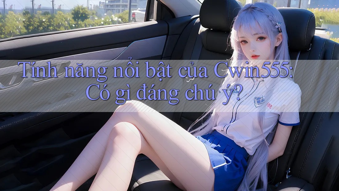Tính năng nổi bật của Cwin555: Có gì đáng chú ý? Tính năng nổi bật của Cwin555: Có gì đáng chú ý?