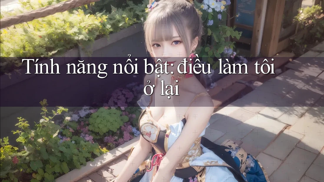 Tính năng nổi bật: điều làm tôi ở lại