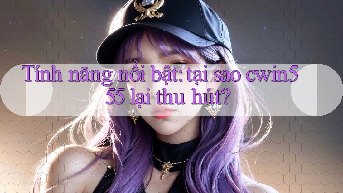 Tính năng nổi bật: tại sao cwin555 lại thu hút? Tính năng nổi bật: tại sao cwin555 lại thu hút?